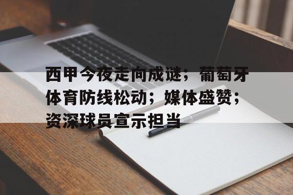 西甲今夜走向成谜；葡萄牙体育防线松动；媒体盛赞；资深球员宣示担当的简单介绍